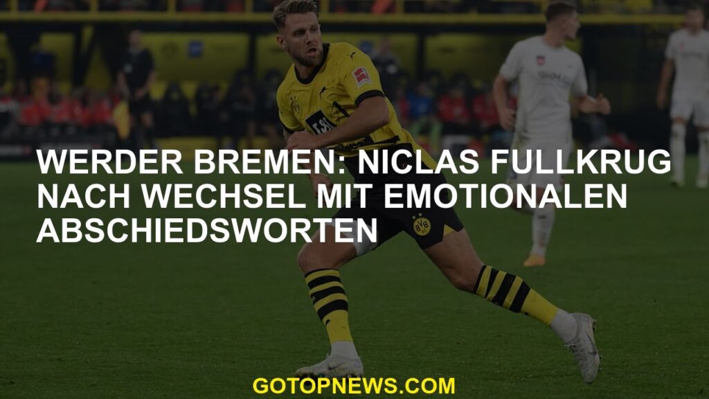 Werder Bremen: Niclas Füllkrug nach Wechsel mit emotionalen Abschiedsworten