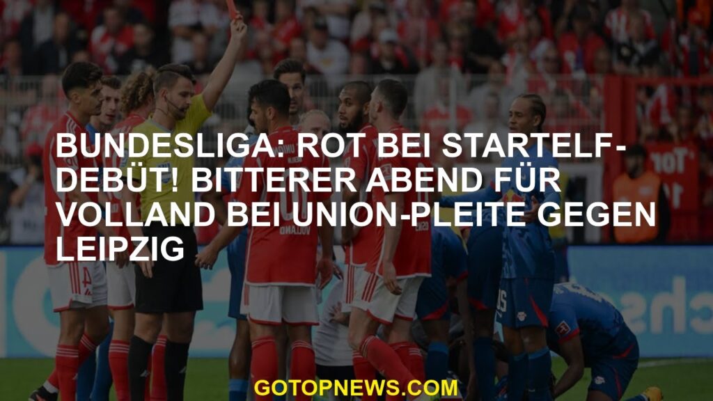 Bundesliga Rot am elf Debüt! Bitterer Abend für Volland bei Union Insolvenz gegen Leipzig Bundesliga Rot am elf Debüt! Bitterer Abend für Volland bei Union Insolvenz gegen Leipzig