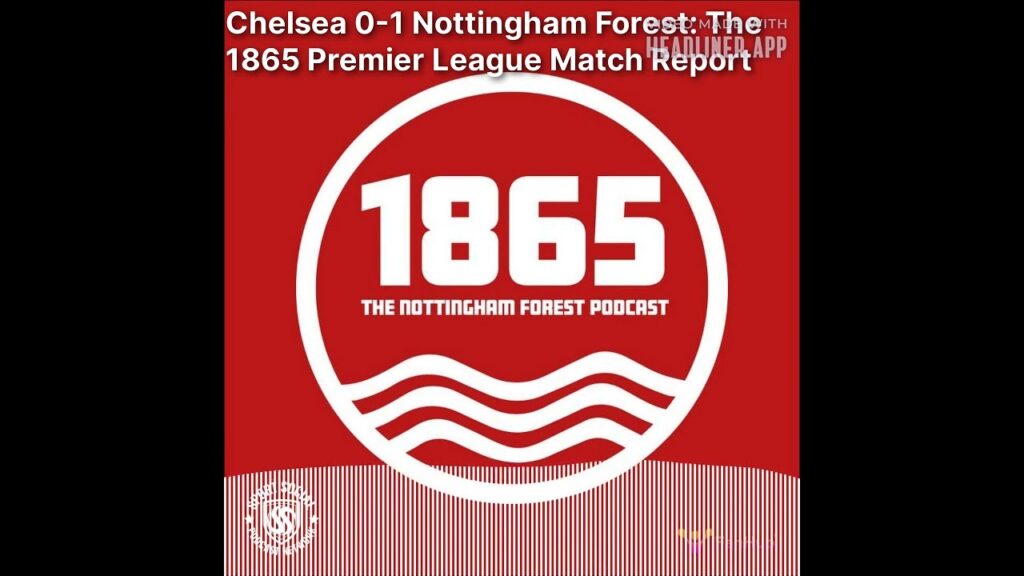 1865: The Nottingham Forest Podcast - Chelsea 0-1 Nottingham Forest: The 1865 Premier League...