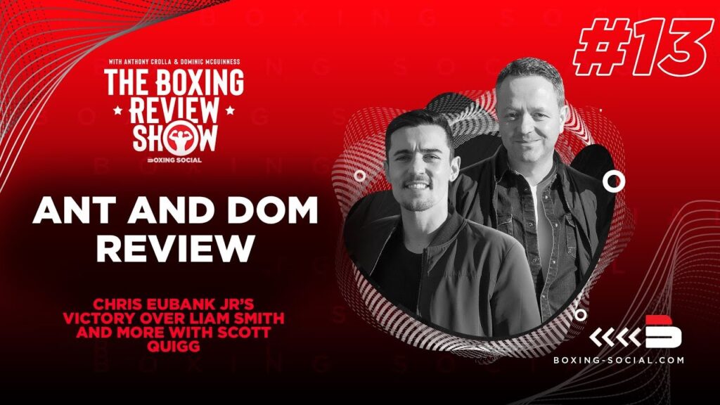 The Boxing Review Show: Chris Eubank Jr vs. Liam Smith | Scott Quigg, Anthony Crolla, Dom McGuinness