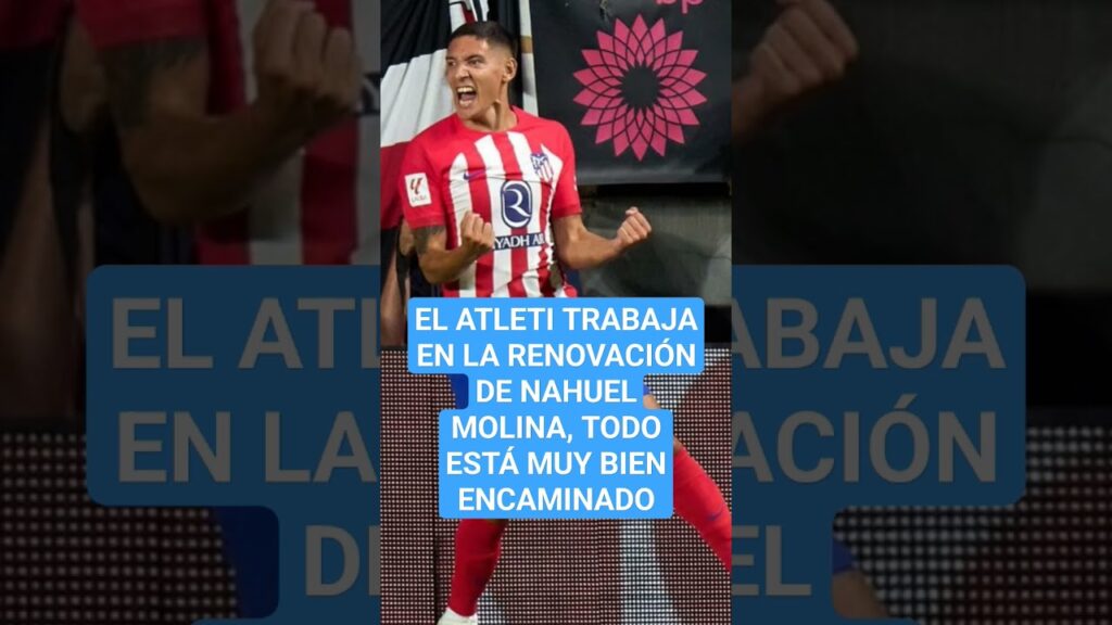 El ATLÉTICO DE MADRID trabaja en la RENOVACIÓN de NAHUEL MOLINA, todo está MUY BIEN ENCAMINADO