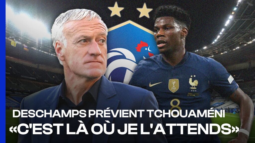 Deschamps ENVOIE un MESSAGE FORT à Tchouaméni