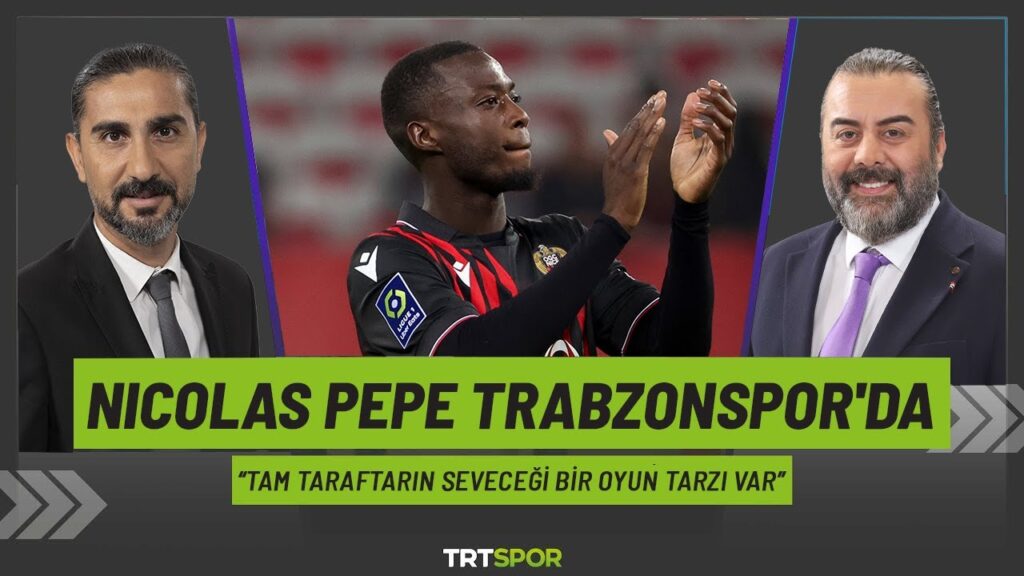 Nicolas Pepe Trabzonspor'da! |  "Şu ana kadar yapılmış en iyi 3 transfer içerisinde"