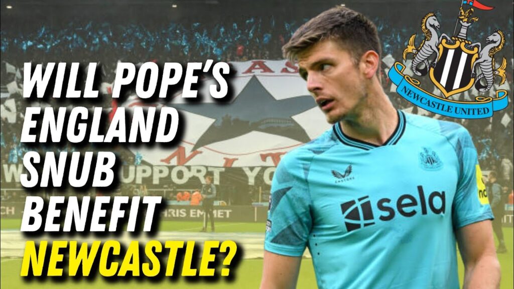 NUFC | WILL NICK POPE'S ENGLAND SNUB BENEFIT NEWCASTLE?