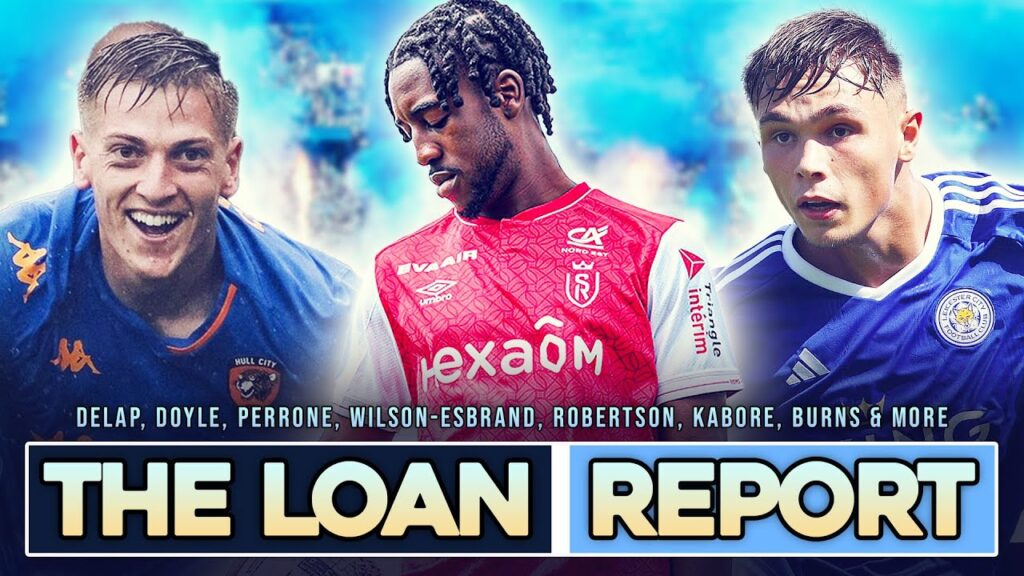 THE LOAN REPORT | LIAM DELAP, CALLUM DOYLE, WILSON-ESBRAND & MORE! THE LOAN REPORT | LIAM DELAP, CALLUM DOYLE, WILSON-ESBRAND & MORE!
