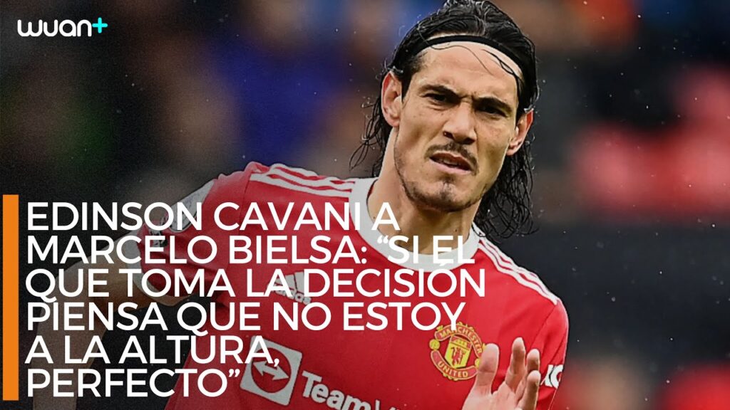 EDINSON CAVANI a M. BIELSA: “Si el que toma la decisión piensa que no estoy a la altura, perfecto”