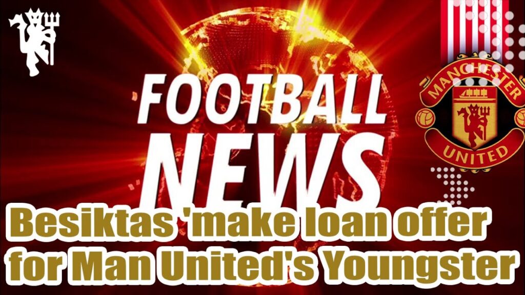 Besiktas 'make loan offer for Man United's Youngster