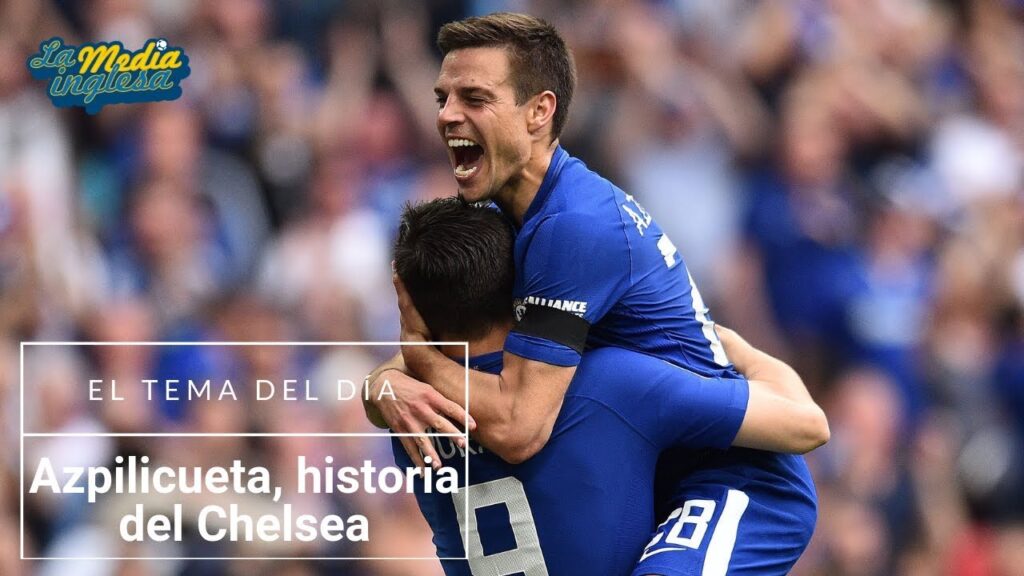 CÉSAR AZPILICUETA, LEYENDA DEL CHELSEA