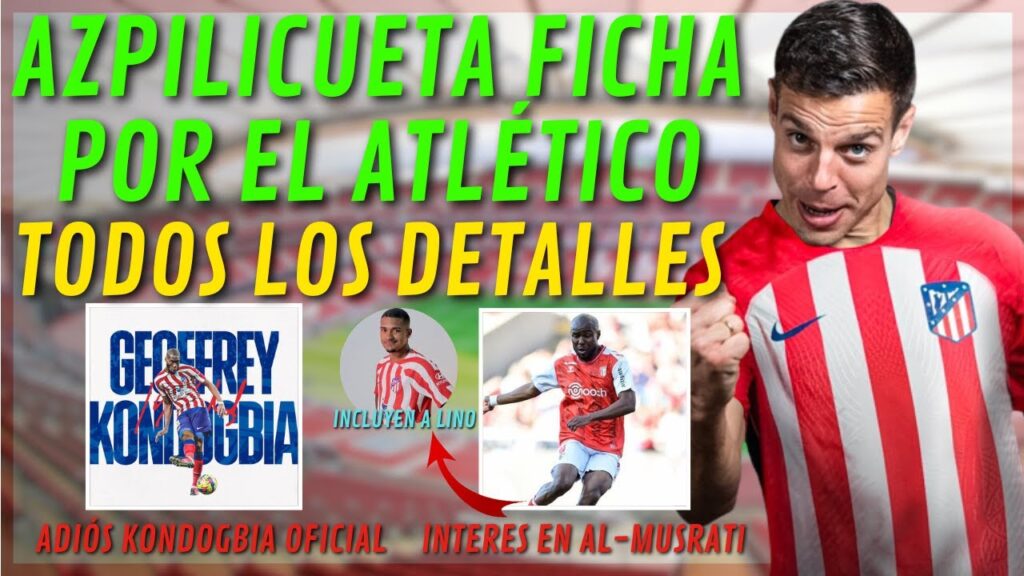AZPILICUETA FICHA POR EL ATLETI/ INTERES EN AL-MUSRATI Y QUIEREN INCLUIR A LINO/ KONDOGBIA SE FUE