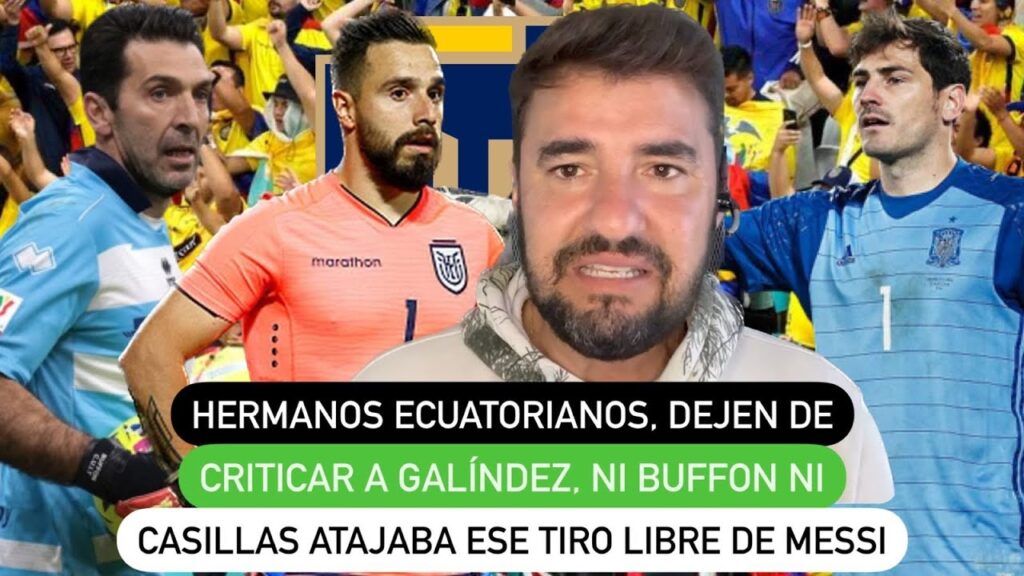 Hermanos ecuatorianos, dejen de criticar a Galíndez, ni Buffon ni Casillas atajaba ese tiro de Messi