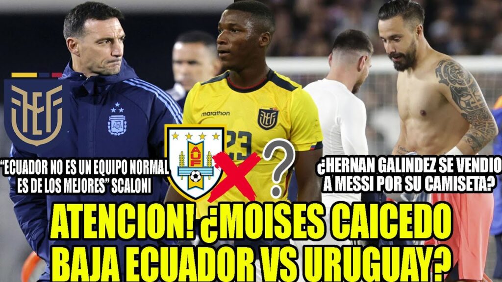 ATENCION MOISES CAICEDO BAJA ECUADOR VS URUGUAY? ¿HERNAN GALINDEZ SE VENDIO A MESSI POR SU CAMISETA?