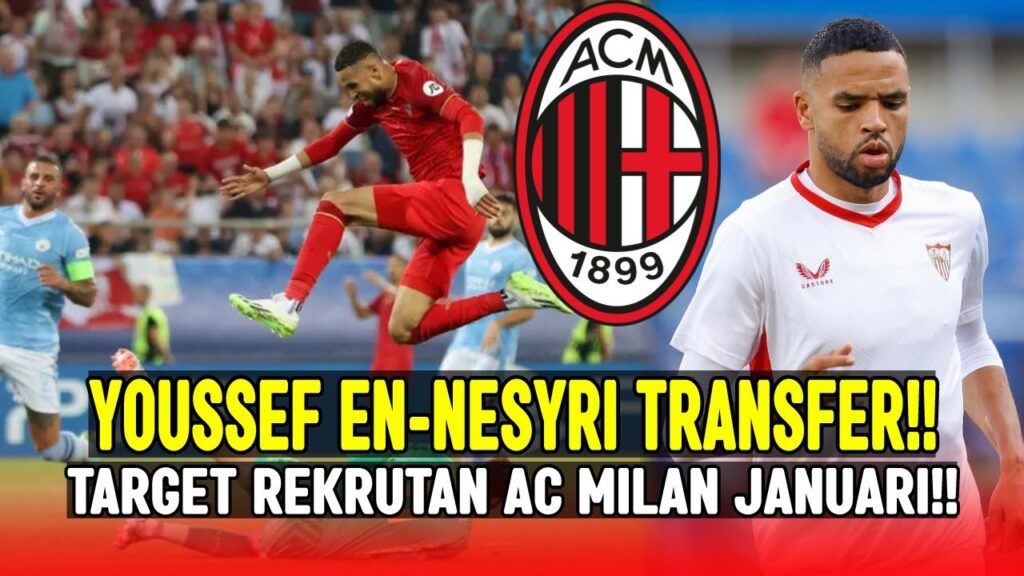 AC Milan Tak Menyerah ❗ Peluang Dapatkan Striker Top Mematikan 💥Youssef En-Nesyri Musim Depan 🤝🔥