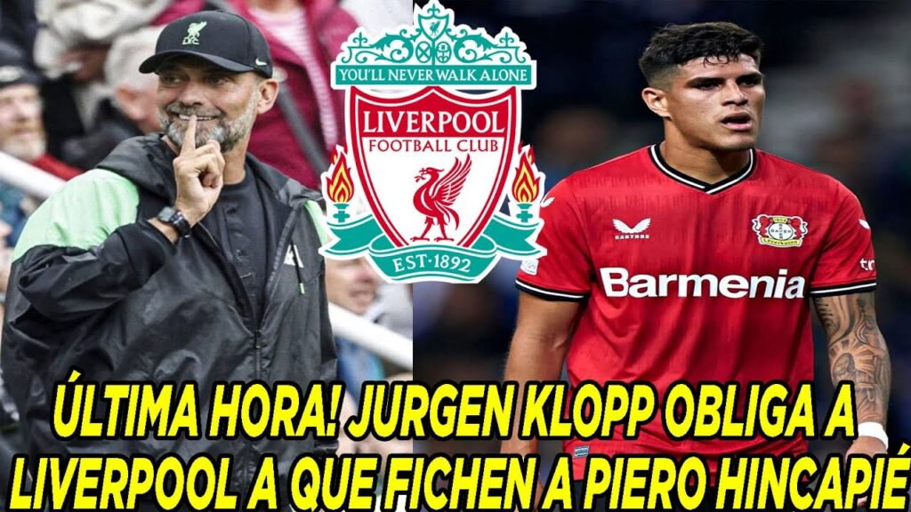 ÚLTIMA HORA! JURGEN KLOPP OBLIGA A LIVERPOOL A QUE FICHEN A PIERO HINCAPIÉ
