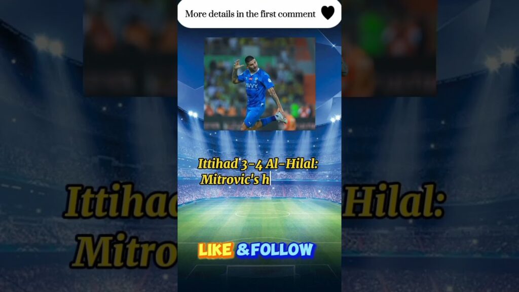 Ittihad 3-4 Al-Hilal: Mitrovic's hat-trick sees the comeback in 7-goal thriller