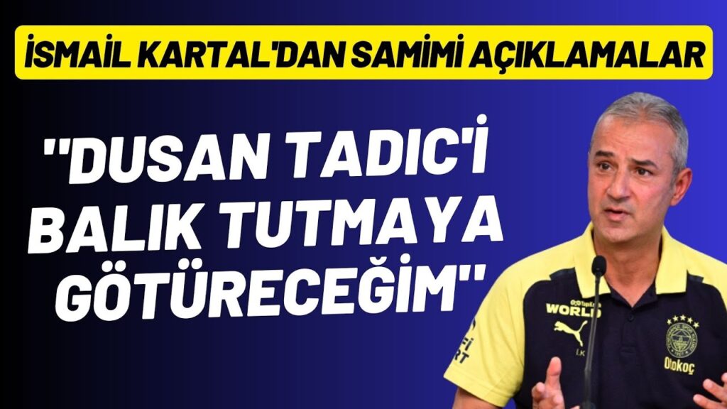 İsmail Kartal: "Dusan Tadic'i balık tutmaya göreceğim"