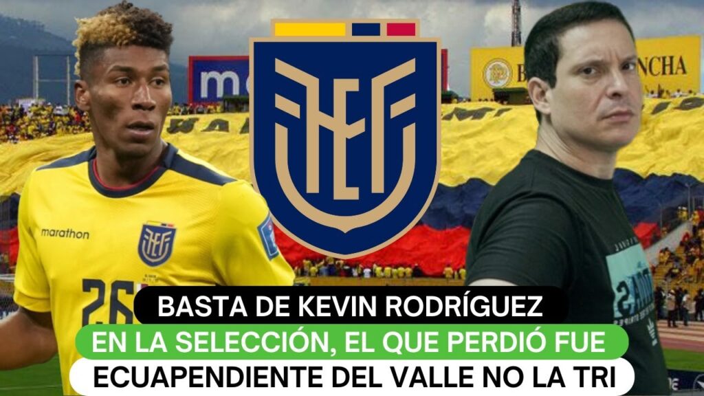 Basta de Kevin Rodríguez en la selección, el que perdió fue Ecuapendiente del Valle no la Tri
