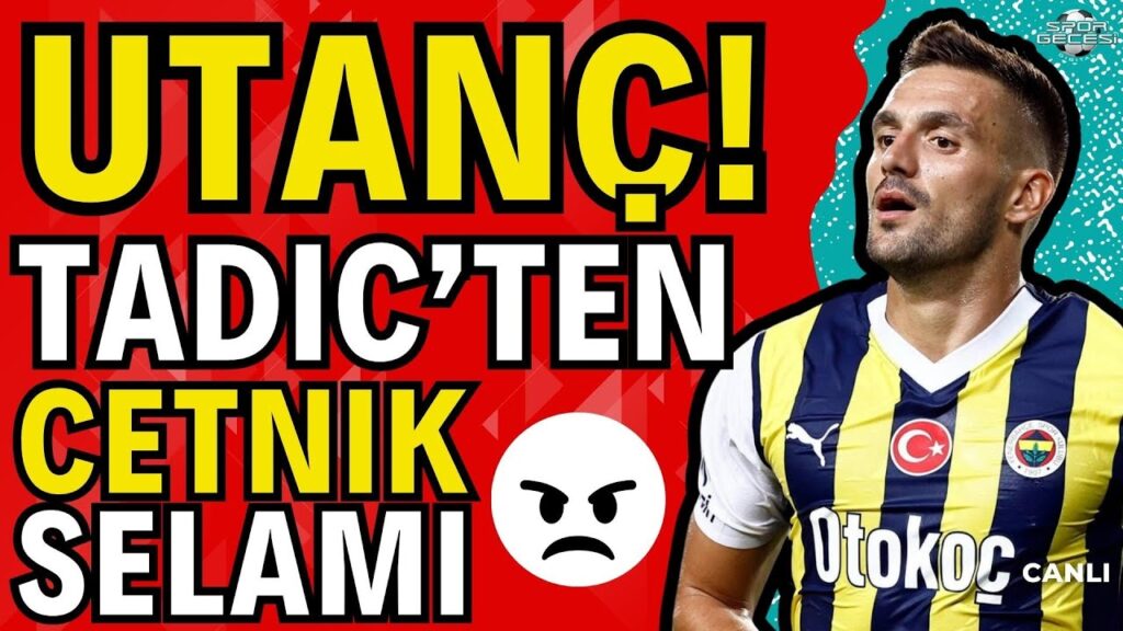 Çok yazık | Fenerbahçeli Tadic'ten Cetnik selamı | Utanç veren hareket | Galatasaray'dan haberler