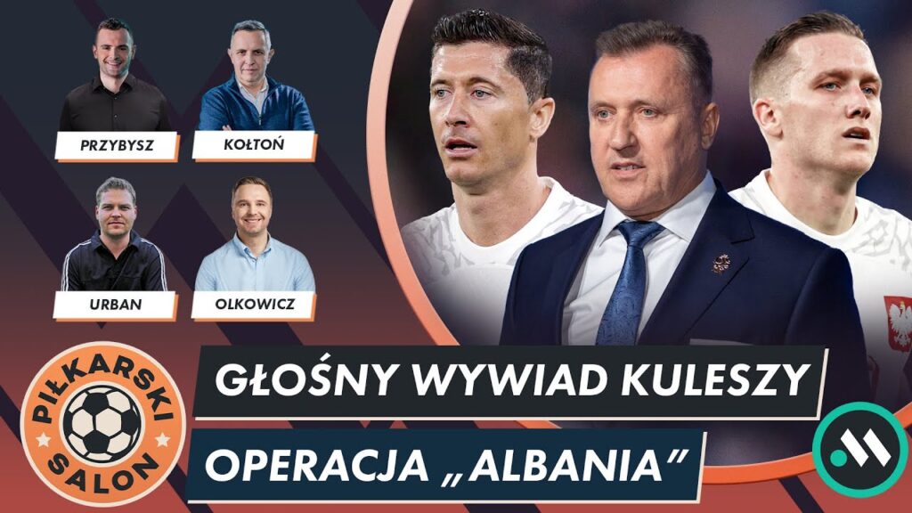 KULESZA REAGUJE NA WYWIAD LEWEGO. MECZ ALBANIA - POLSKA CORAZ BLIŻEJ. PIŁKARSKI SALON