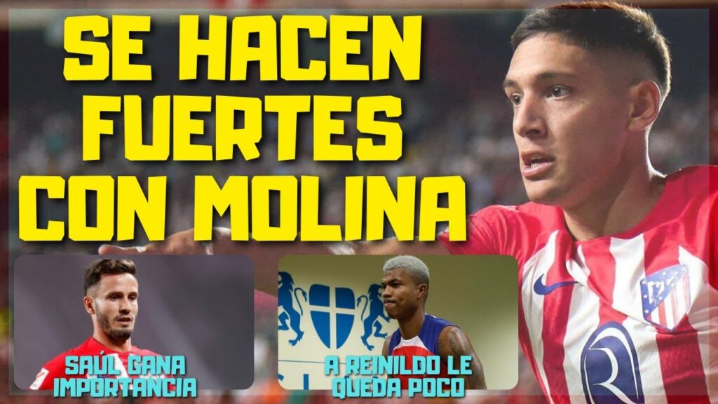 EL ATLETI SE HACE FUERTE CON NAHUEL MOLINA/SAÚL GANA IMPORTANCIA EN EL ONCE/REINILDO LE QUEDA POCO