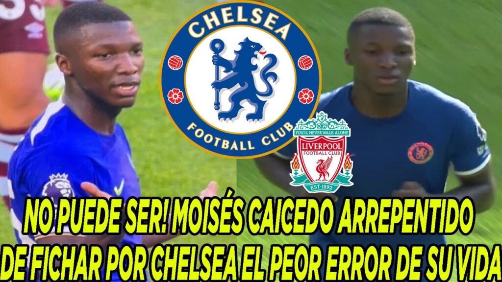 NO PUEDE SER! MOISÉS CAICEDO ARREPENTIDO DE FICHAR POR CHELSEA EL PEOR ERROR DE SU VIDA