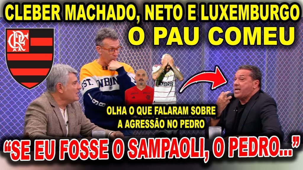 O PAU COMEU: NETO, CLEBER MACHADO E LUXEMBURGO SOLTARAM O VERBO SOBRE AGRESSÃO NO PEDRO DO FLAMENGO!