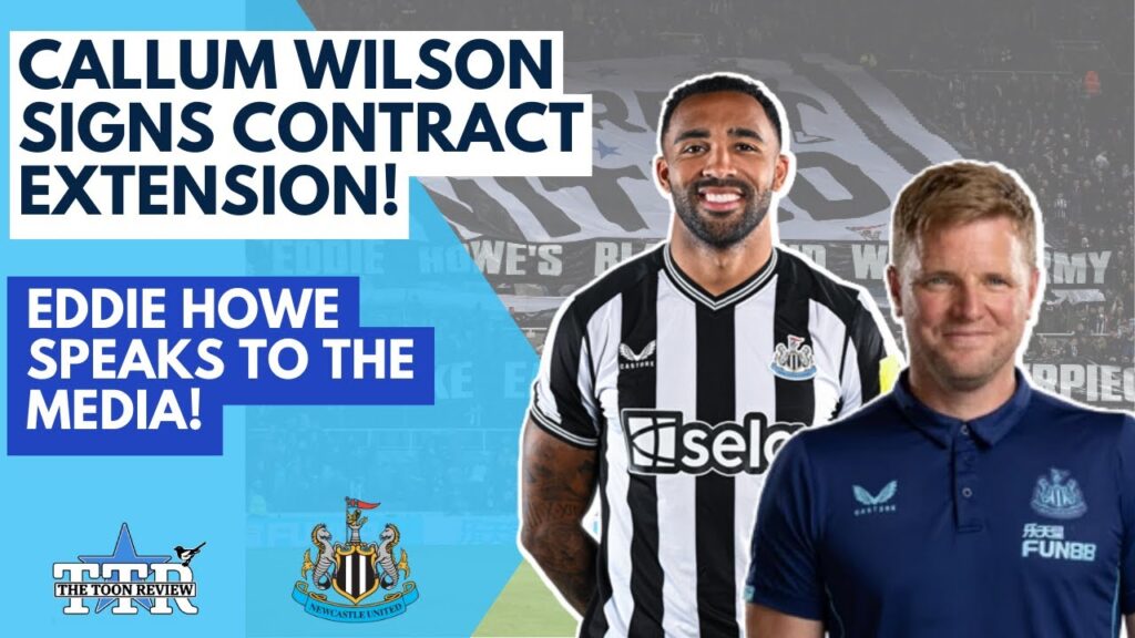 CALLUM WILSON SIGNS CONTRACT EXTENSION! | EDDIE SPEAKS TO THE MEDIA! | NUFC NEWS