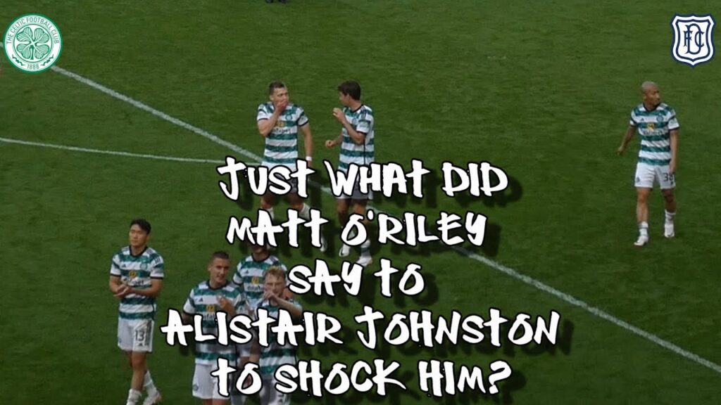 Just What Did Matt O’Riley Say to Alistair Johnston to Shock Him? – Celtic 3 – Dundee 0 – 16/09/23 Just What Did Matt O'Riley Say to Alistair Johnston to Shock Him? - Celtic 3 - Dundee 0 - 16/09/23