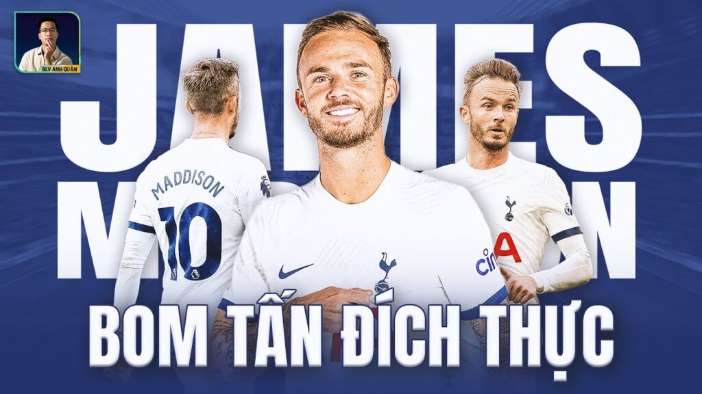 JAMES MADDISON LÀ MÓN HỜI CỦA TOTTENHAM: ĐÂY MỚI LÀ BOM TẤN TIỀN VỆ