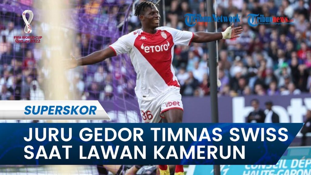 Breel Embolo Juru Gedor Timnas Swiss Jadi Pemain Andalan Saat Melawan Kamerun di Piala Dunia 2022