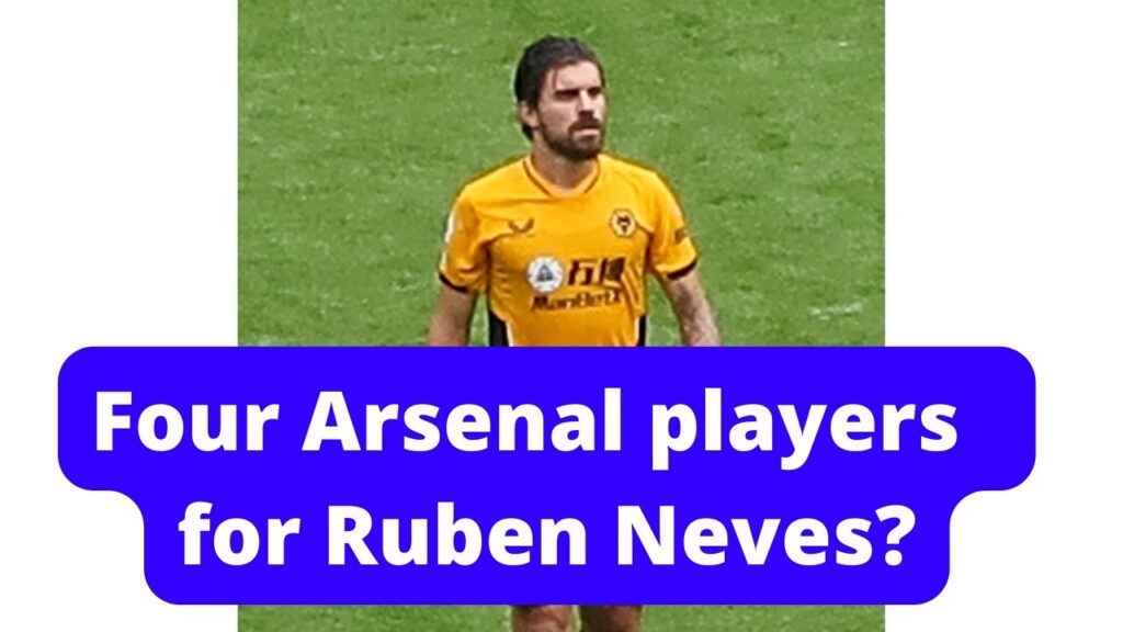 Wolves could accept four Arsenal players in exchange for Ruben Neves.
