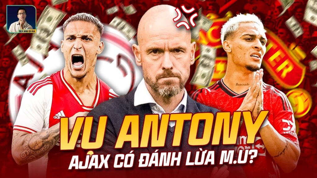 CÓ PHẢI AJAX ĐÃ LỪA MAN UNITED VỤ ANTONY?
