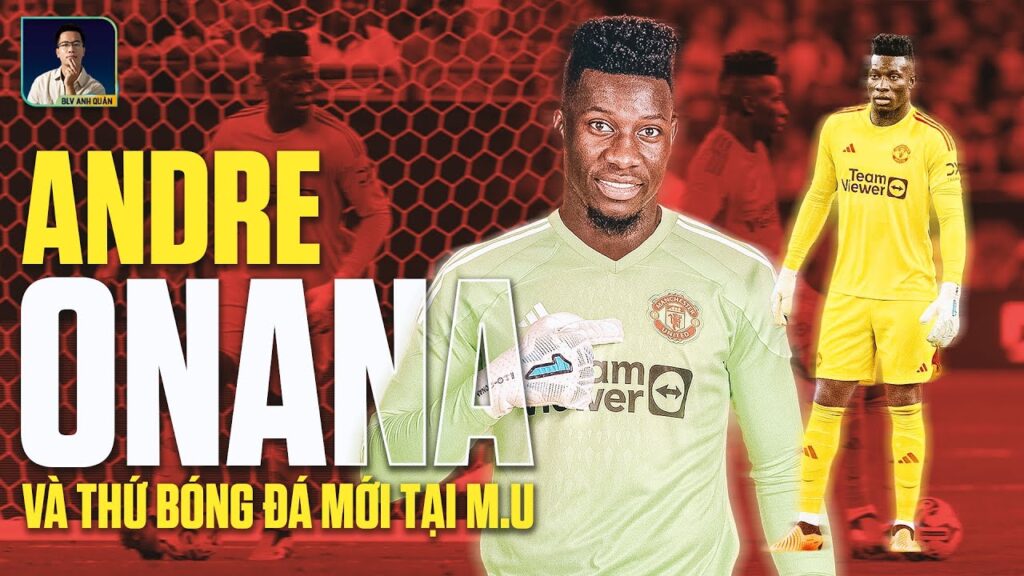 ANDRE ONANA ĐEM ĐẾN MAN UNITED MỘT THỨ BÓNG ĐÁ MỚI