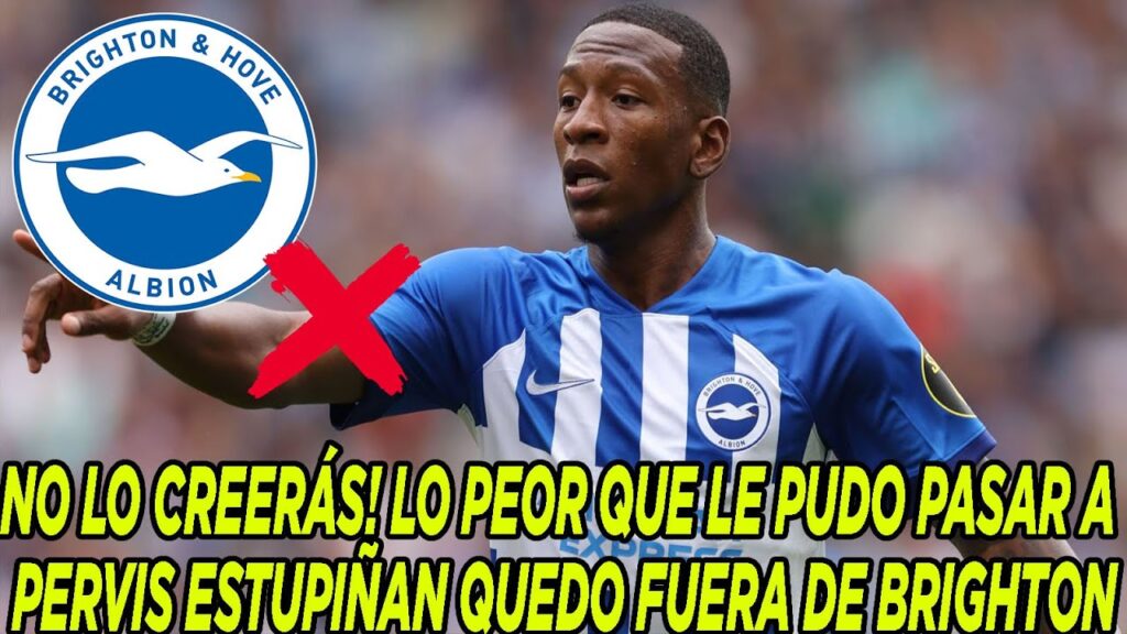 NO LO CREERÁS! LO PEOR QUE LE PUDO PASAR A PERVIS ESTUPIÑAN QUEDO FUERA DE BRIGHTON