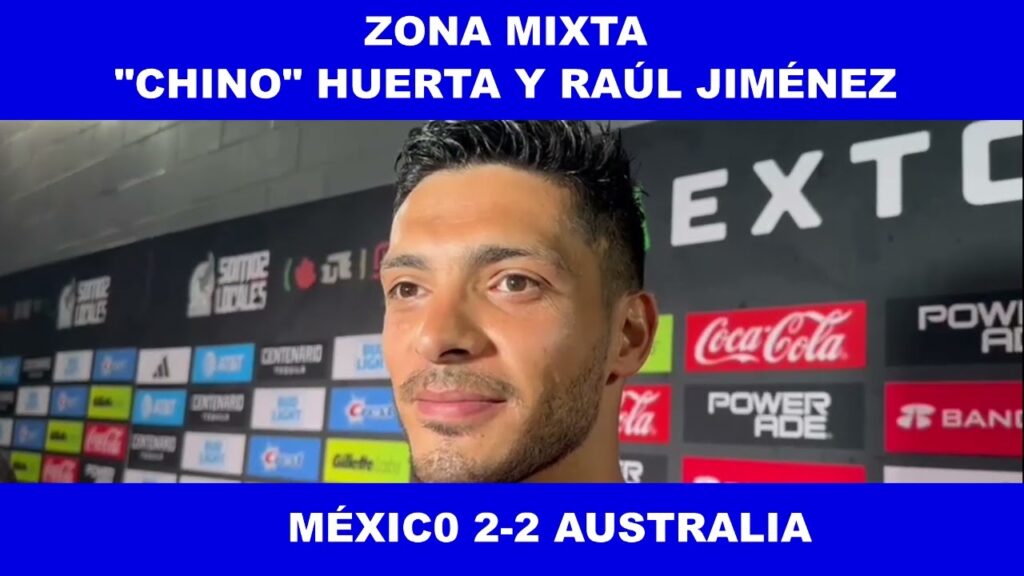 🚨🚨 DEBUT DE ENSUEÑO PARA EL "CHINO" HUERTA; PIDE PACIENCIA RAÚL JIMÉNEZ TRAS EMPATE ANTE AUSTRALIA🚨🚨