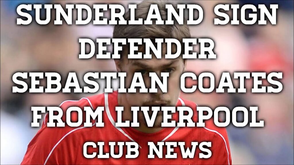 Sunderland Sign Defender Sebastian Coates From Liverpool | Liverpool Club News