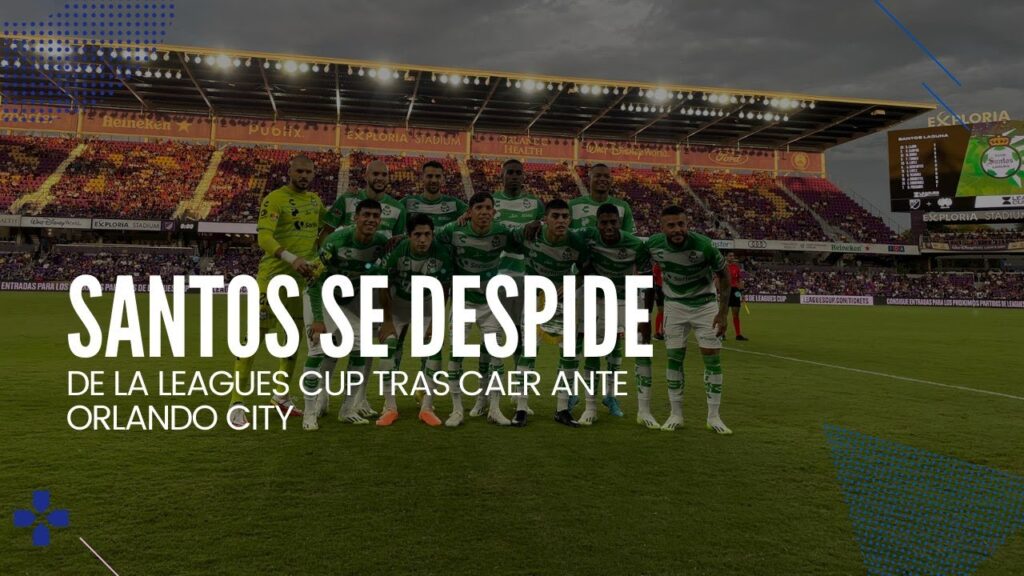 SANTOS SE DESPIDE DE LA LEAGUES CUP TRAS CAER ANTE ORLANDO CITY SANTOS SE DESPIDE DE LA LEAGUES CUP TRAS CAER ANTE ORLANDO CITY