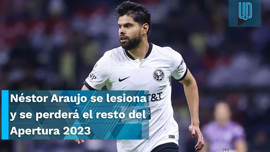 🚑❌ Néstor Araujo se lesiona y se perderá el resto del Apertura 2023 🚑❌