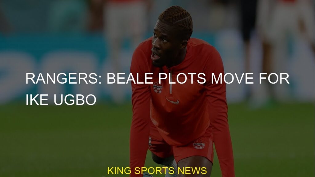 Rangers: Beale plots move for Ike Ugbo