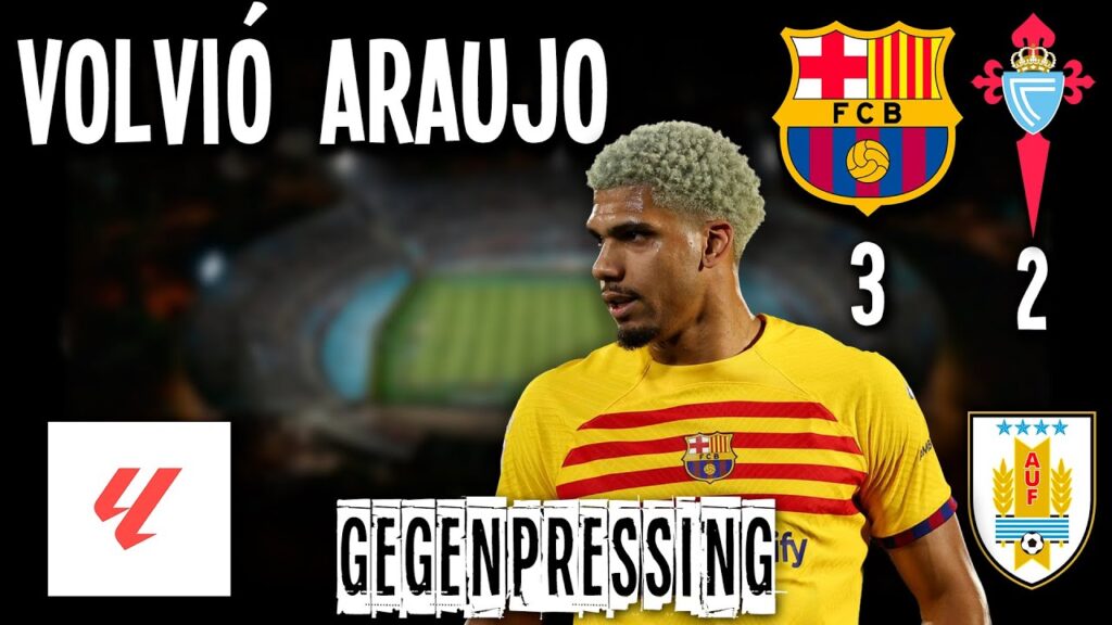 VOLVIÓ ARAÚJO - Seguimiento jugadores SELECCIÓN URUGUAYA - Barcelona 3 Celta 2 J5 La Liga