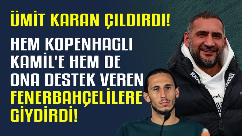 Ümit Karan çıldırdı! Hem Kopenhaglı Kamil'e hem de ona destek veren Fenerbahçelilere giydirdi!