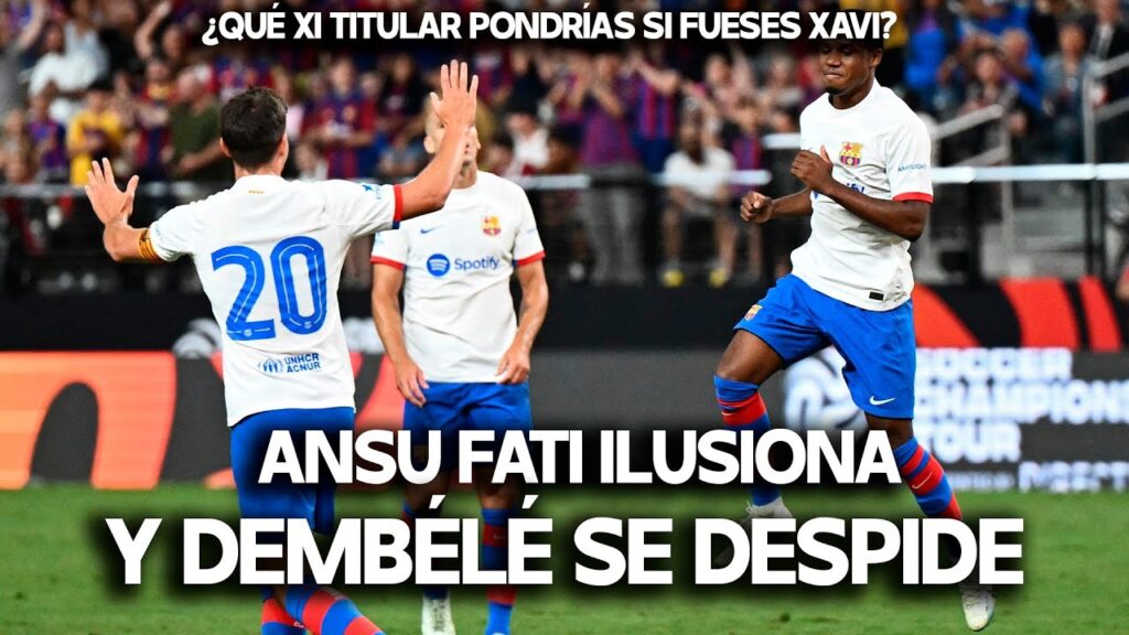 ANSU FATI VUELVE A ILUSIONAR Y XAVI CONFIRMA LA SALIDA DE DEMBÉLÉ, ANDRÉ SILVA A LA REAL SOCIEDAD