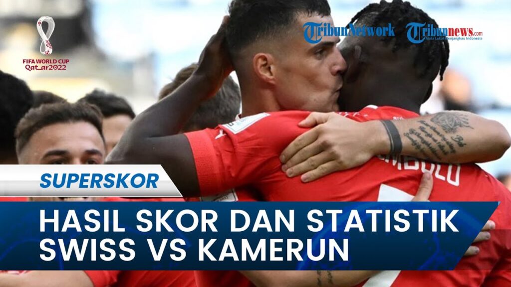 Hasil Skor dan Statistik Laga Timnas Swiss vs Timnas Kamerun di Piala Dunia 2022 Qatar