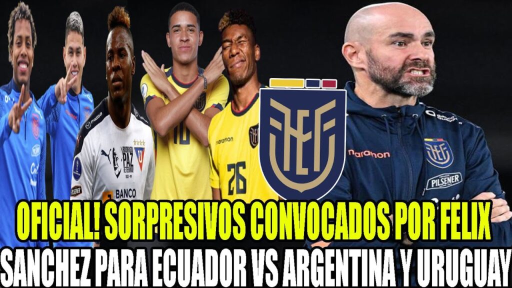 OFICIAL! SORPRESIVOS CONVOCADOS ECUADOR POR FELIX SANCHEZ PARA ENFRENTAR A ARGENTINA Y URUGUAY