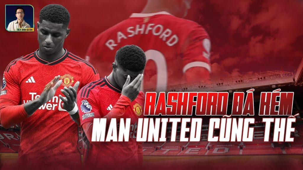MARCUS RASHFORD ĐANG LÀ HIỆN THÂN CHO PHONG ĐỘ THIẾU THUYẾT PHỤC CỦA MAN UNITED