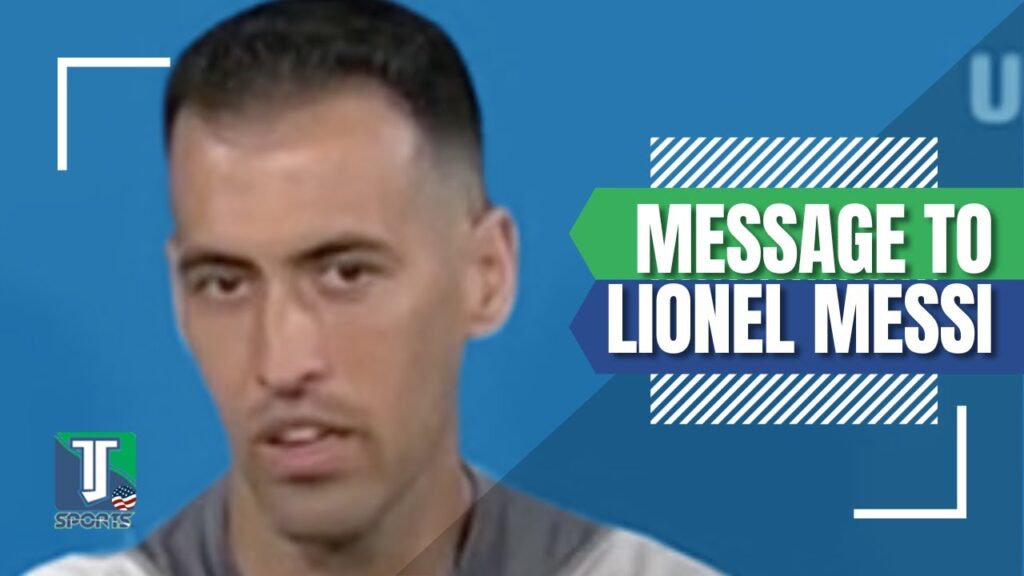 Sergio Busquets MESSAGE to Lionel Messi AHEAD of US Open Cup