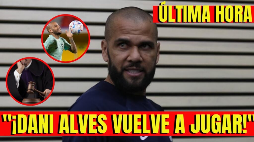DANI ALVES VUELVE A JUGAR FUTBÓL tras NUEVO GIRO BRUTAL de su JUICIO EN ESPAÑA ¡ÚLTIMA HORA!