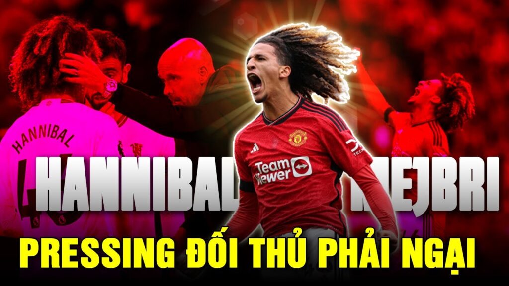 HANNIBAL MEJBRI: CỖ MÁY PRESSING CỦA MAN UTD