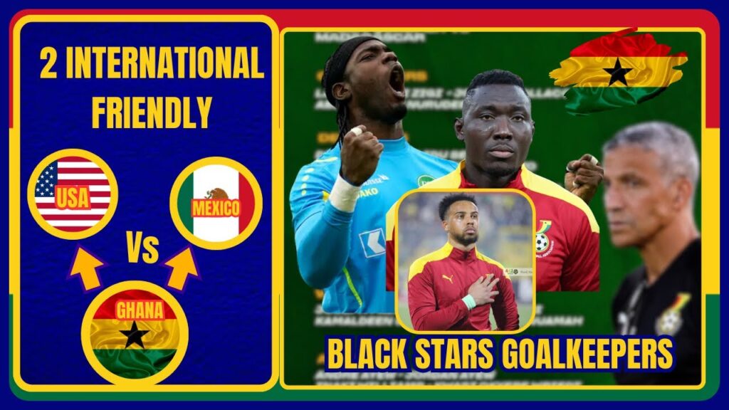 GHANA 🇬🇭VS 🇲🇽MEXICO & 🇺🇸USA: FOUR BLACK STARS GOALKEEPERS FOR UPCOMING FRIENDLIES
