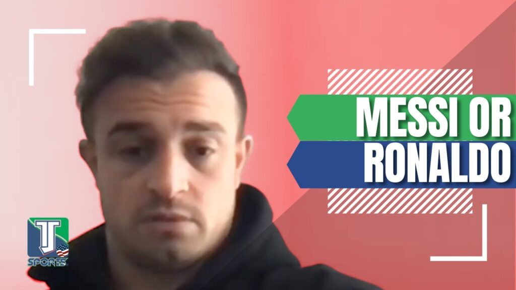 Lionel Messi or Cristiano Ronaldo? Xherdan Shaqiri gets HONEST on who's the GOAT