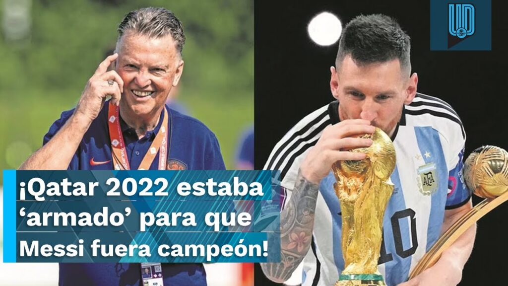 🔥🏆 Qatar 2022 estaba ‘armado’ para que Messi fuera campeón afirma Louis Van Gaal 🔥🏆